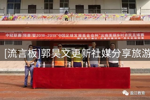 [流言板]郭昊文更新社媒分享旅游照：感受大自然的力量